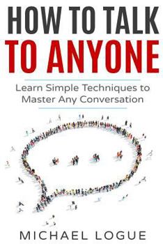Paperback How To Talk To Anyone: Learn Simple Techniques To Master Any Conversation Book