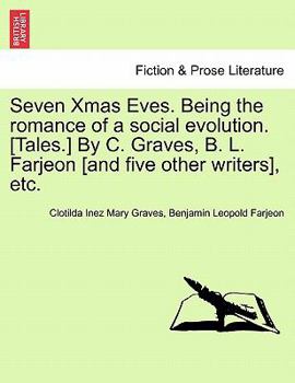 Paperback Seven Xmas Eves. Being the Romance of a Social Evolution. [Tales.] by C. Graves, B. L. Farjeon [And Five Other Writers], Etc. Book