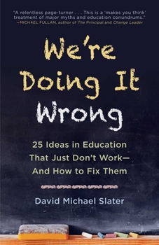 Paperback We're Doing It Wrong: 25 Ideas in Education That Just Don't Work--And How to Fix Them Book