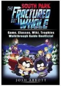 Paperback South Park the Fractured But Whole Game, Classes, Wiki, Trophies, Walkthrough Guide Unofficial Book
