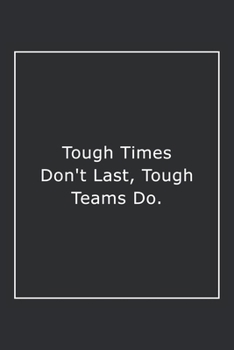 Tough Times Don't Last, Tough Teams Do.: Lined Notebook / Journal Gift, 120 Pages, 6x9, Soft Cover, Matte Finish