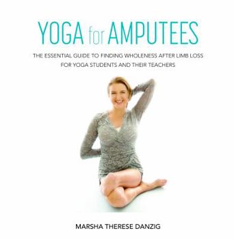 Paperback YOGA for AMPUTEES: The Essential Guide to Finding Wholeness After Limb Loss for Yoga Students and Their Teachers Book