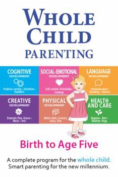 Paperback Whole Child Parenting: Birth to Age Five - Parents, Educators and Caregivers will Learn how Best to Encourage Growth and Skill-Building in all Six Developmental Areas Book