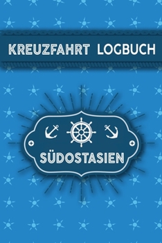 Kreuzfahrt Logbuch Südostasien: Tagebuch für eine Südostasien Kreuzfahrt. Reisetagebuch für 60 Reisetage auf dem Schiff für Urlaub Reiseerinnerungen ... als Buch oder Zubeh (German Edition)