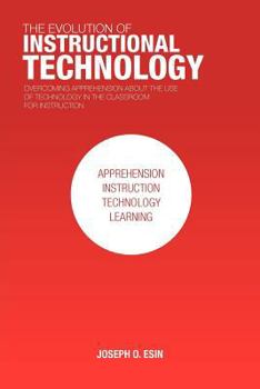 Paperback The Evolution of Instructional Technology: Overcoming Apprehension about the Use of Technology in the Classroom for Instruction Book