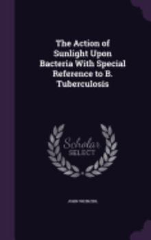 Hardcover The Action of Sunlight Upon Bacteria With Special Reference to B. Tuberculosis Book