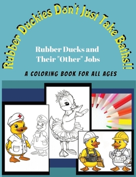 Paperback Rubber Duckies Don't Just Take Baths: Rubber Ducks and Their "Other" Jobs Book