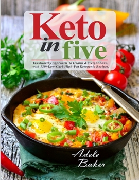 Paperback Keto in Five: Trustworthy Approach to Health & Weight Loss, with 130 Low-Carb High-Fat Ketogenic Recipes Book