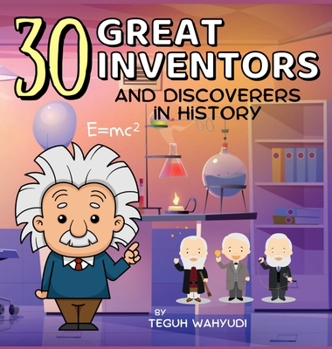 30 Great Inventors and Discoverers in History: Short Biographies of Famous Scientists, Astronomers, Mathematicians and More