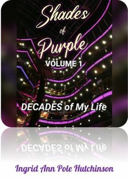 Shades of Purple: VOLUME 1: DECADES of My Life