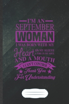 I'm a September Woman I Was Born with My Heart on My Sleeve a Fire in My Soul and a Mouth I Can't Control Thank You for Understanding: Funny Daughter ... September Girl Birthday, Unique B5 110 Pages