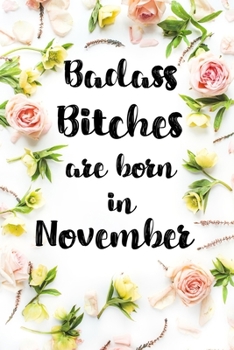 Badass Bitches Are Born In November: Birthday Card Alternative For Women Funny Blank Lined Journal For Badass Bitches Floral Gag Gift