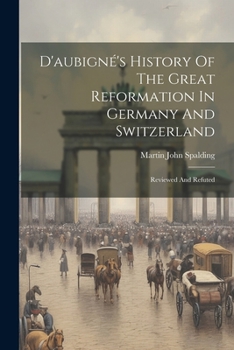 Paperback D'aubigné's History Of The Great Reformation In Germany And Switzerland: Reviewed And Refuted Book