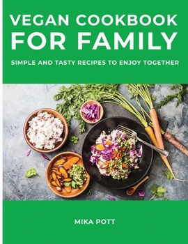 Vegan Cookbook for Family: Simple and Tasty Recipes to Enjoy Together