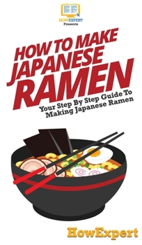 Hardcover How To Make Japanese Ramen: Your Step By Step Guide To Making Japanese Ramen Book