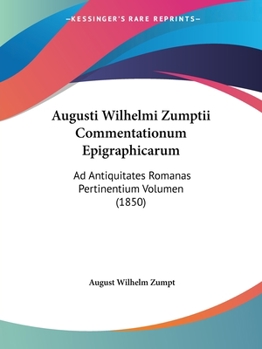 Paperback Augusti Wilhelmi Zumptii Commentationum Epigraphicarum: Ad Antiquitates Romanas Pertinentium Volumen (1850) [Latin] Book