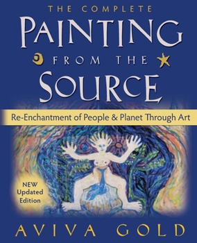 Paperback The Complete Painting From the Source: Re-Enchantment of People and Planet Through Art Book