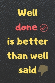 Paperback Well done is better than well said: 6x9" 120 Pages Motivational Journal/Notebook For Men/Women: Well done is better than well said Book