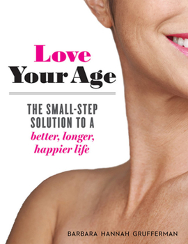Paperback Love Your Age: The Small-Step Solution to a Better, Longer, Happier Life Book