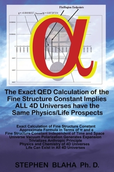 Hardcover The Exact QED Calculation of the Fine Structure Constant Implies ALL 4D Universes have the Same Physics/Life Prospects Book