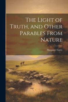 Paperback The Light of Truth, and Other Parables From Nature Book