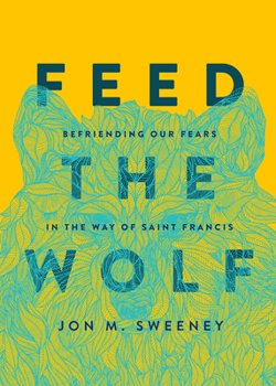 Hardcover Feed the Wolf: Befriending Our Fears in the Way of Saint Francis Book