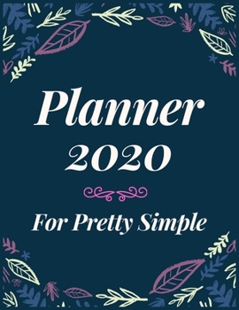 Paperback Planner 2020 for Pretty Simple: Jan 1, 2020 to Dec 31, 2020: Weekly & Monthly Planner + Calendar Views (2020 Pretty Simple Planners) Book