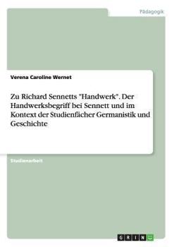 Zu Richard Sennetts Handwerk. Der Handwerksbegriff bei Sennett und im Kontext der Studienf�cher Germanistik und Geschichte