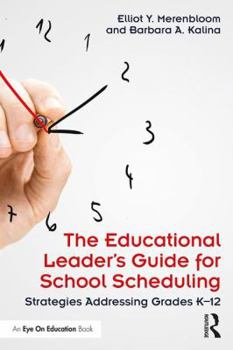 The Educational Leader's Guide for School Scheduling: Strategies Addressing Grades K-12