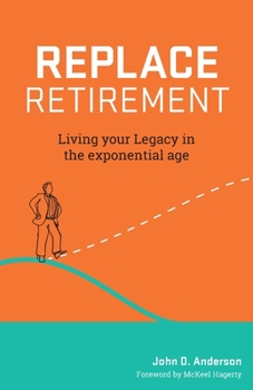 Paperback Replace Retirement: Living Your Legacy in the Exponential Age Book