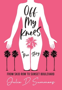 Hardcover Off My Knees: From Skid Row to Sunset Boulevard Book