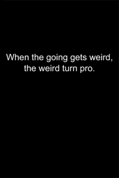When the going gets weird, the weird turn pro.: Journal or Notebook (6x9 inches) with 120 doted pages.