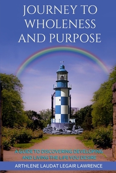 Paperback Journey to Wholeness and Purpose.: A Guide to Discovering, Developing and Living the life Your desire. Book