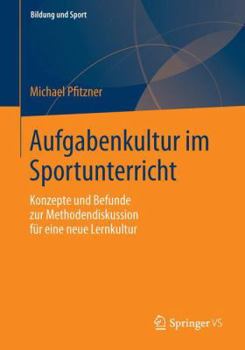 Aufgabenkultur Im Sportunterricht: Konzepte Und Befunde Zur Methodendiskussion Fur Eine Neue Lernkultur