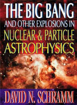 Hardcover The Big Bang and Other Explosions in Nuclear and Particle Astrophysics Book