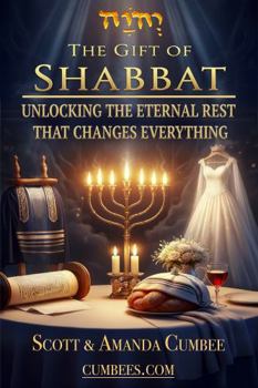 The Gift of Shabbat: Unlocking the Eternal Rest That Changes Everything