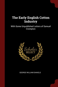 Paperback The Early English Cotton Industry: With Some Unpublished Letters of Samuel Crompton Book