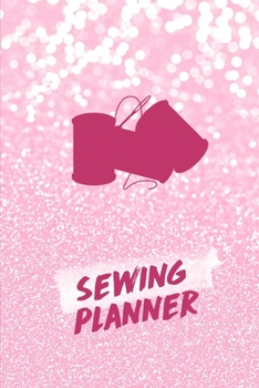 Sewing Planner: Sewing Journal To Plan & Keep Track Of Projects Notebook