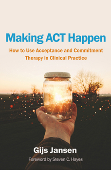 Hardcover Making ACT Happen: How to Use Acceptance and Commitment Therapy in Clinical Practice Book