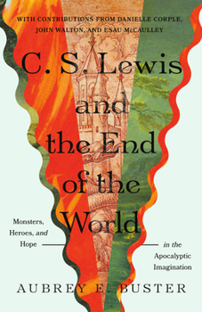 C. S. Lewis and the End of the World: Monsters, Heroes, and Hope in the Apocalyptic Imagination (Hansen Series)
