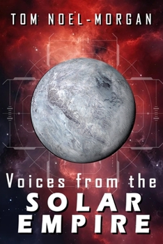 Voices from the SOLAR EMPIRE: Tales of War, Power and Survival Across the Solar System