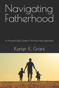 Paperback Navigating Fatherhood: A Divorced Dad's Guide to Thriving After Separation Book