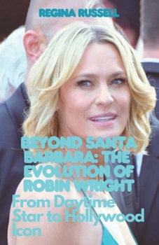 Paperback Beyond Santa Barbara: THE EVOLUTION OF ROBIN WRIGHT: From Daytime Star to Hollywood Icon Book