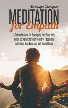 Hardcover Meditation for Empath: A Complete Guide for Developing Your Body with Simple Strategies for High Sensitive People and Controlling Your Emotio Book