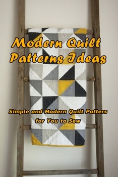 Paperback Modern Quilt Patterns Ideas: Simple and Modern Quilt Patters for You to Sew: Modern Quilt Projects Book
