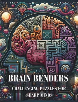 Paperback Brain Benders: Challenging Puzzles for Sharp Minds book: "Unlock Your Cognitive Potential: Ingenious Conundrums to Test Your Wit and Wisdom Book