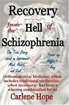 Recovery from the Hell of Schizophrenia - A True Story of an Imprisoned Mind, Heart and Soul - Freed by Hoffer's Key