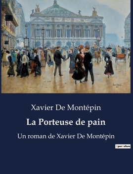 La Porteuse de pain: Un roman de Xavier De Montépin