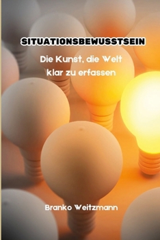 Situationsbewusstsein: Die Kunst, die Welt klar zu erfassen (German Edition)