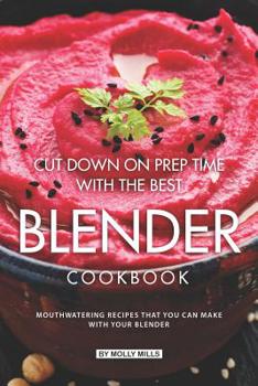 Paperback Cut Down on Prep Time with The Best Blender Cookbook: Mouthwatering Recipes that you can make with your Blender Book